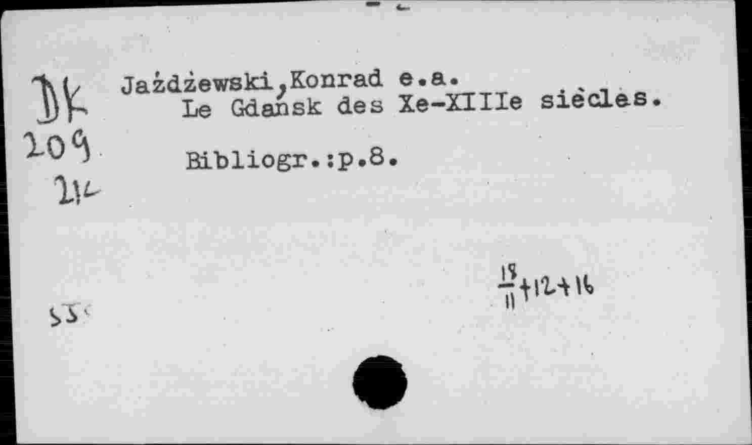 ﻿JazdzewskijKonrad e.a.
Le Gdansk des Xe-XIIIe siècles.
Bibliogr.:p.8.
7^1